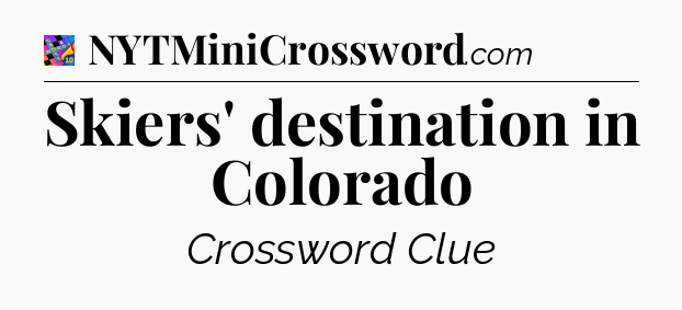 Skiers' destination in Colorado Crossword Clue