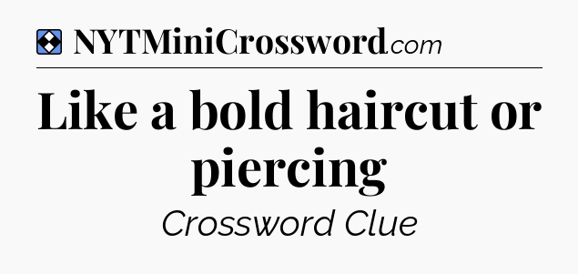 Solution: Like a bold haircut or piercing - NYT Mini Crossword