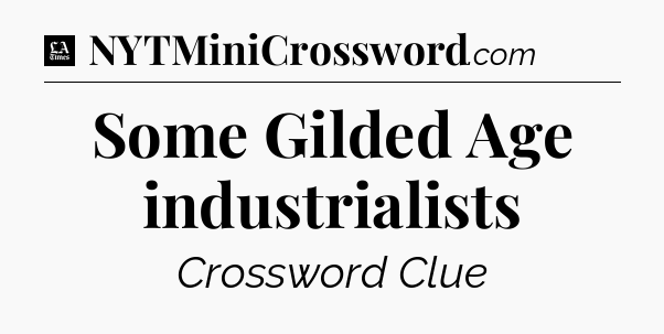 Some Gilded Age industrialists - LA Times Crossword