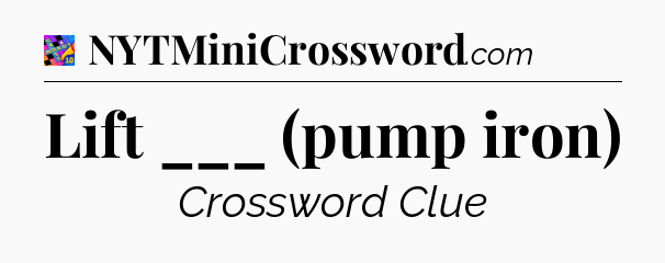 Lift ___ (pump iron) Crossword Clue