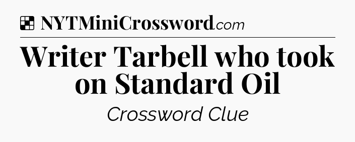 Solution: Writer Tarbell who took on Standard Oil - NYT Crossword