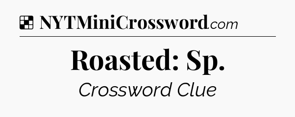 Solution: Roasted: Sp - NYT Crossword
