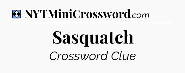 Solution: Sasquatch - NYT Mini Crossword