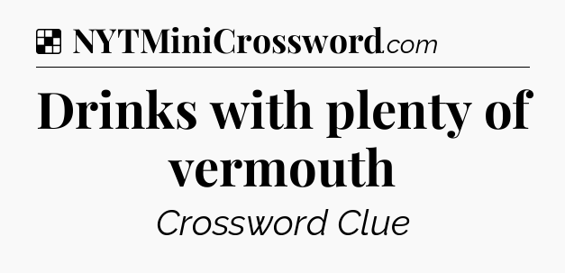 Solution: Drinks with plenty of vermouth - NYT Crossword
