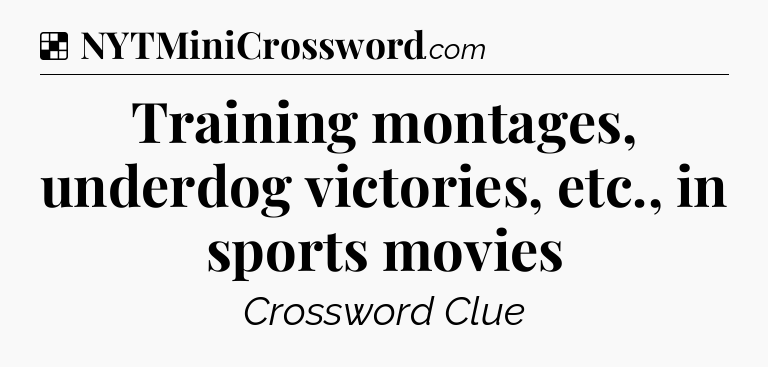 Solution: Training montages, underdog victories, etc., in sports movies - NYT Crossword