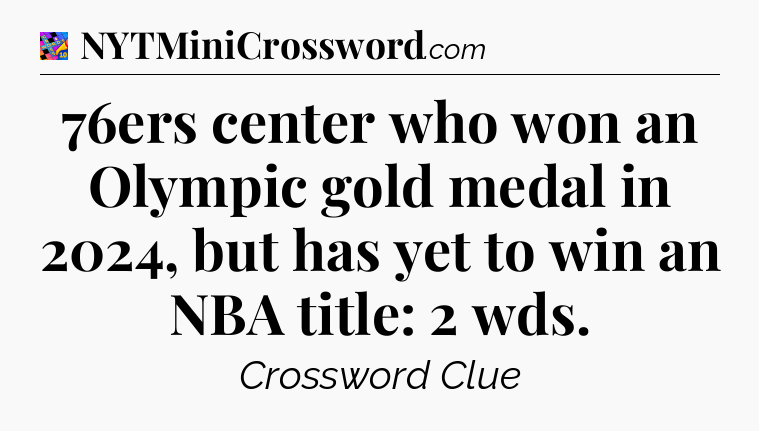 76ers center who won an Olympic gold medal in 2024, but has yet to win an NBA title: 2 wds Crossword Clue