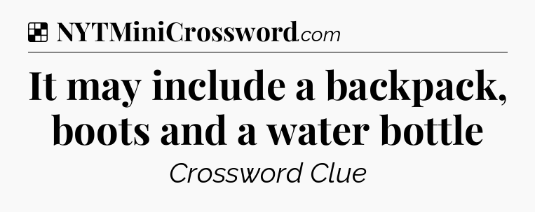 Solution: It may include a backpack, boots and a water bottle - NYT Crossword