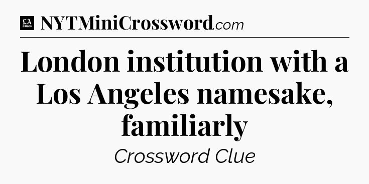 London institution with a Los Angeles namesake, familiarly - LA Times Crossword