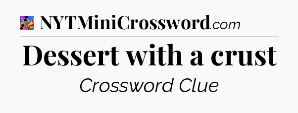 Dessert with a crust Crossword Clue