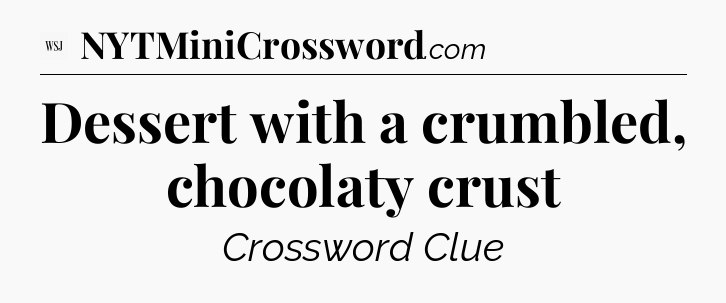 Dessert with a crumbled, chocolaty crust - WSJ Crossword