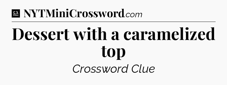 Dessert with a caramelized top - LA Times Crossword