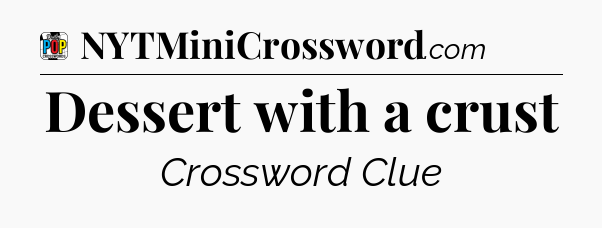 Dessert with a crust Crossword Clue