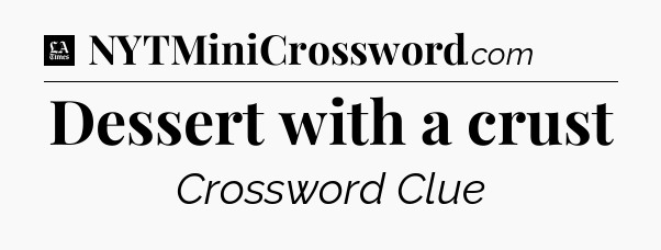 Dessert with a crust - LA Times Crossword