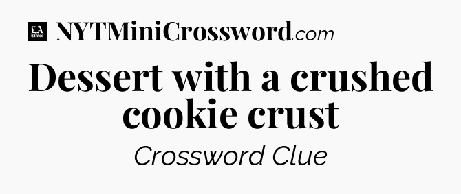 Dessert with a crushed cookie crust - LA Times Crossword