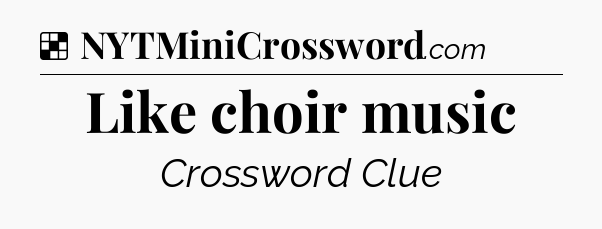 Solution: Like choir music - NYT Crossword