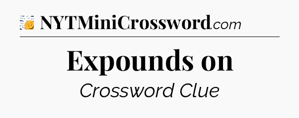 Expounds on - 7 Little Words