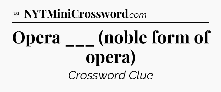 Opera ___ (noble form of opera) - WSJ Crossword