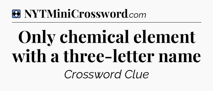 Solution: Only chemical element with a three-letter name - NYT Mini Crossword