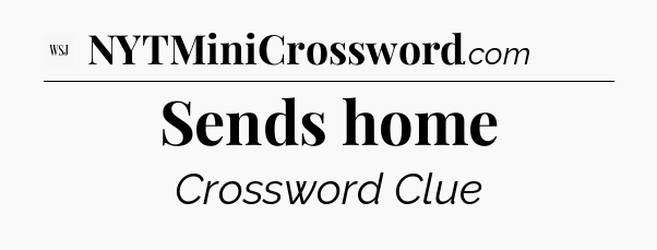 Sends home - WSJ Crossword