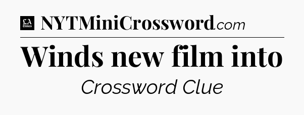 Winds new film into - LA Times Crossword