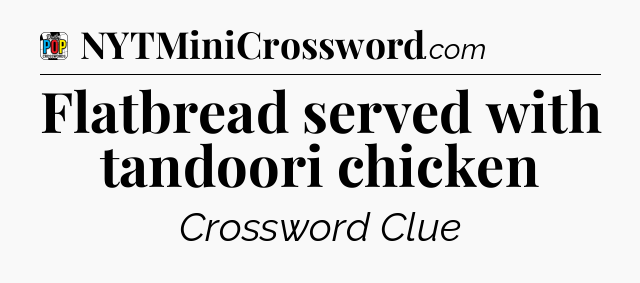 Flatbread served with tandoori chicken Crossword Clue
