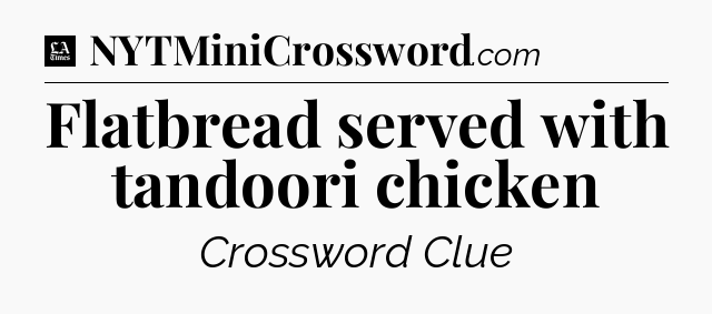 Flatbread served with tandoori chicken - LA Times Crossword