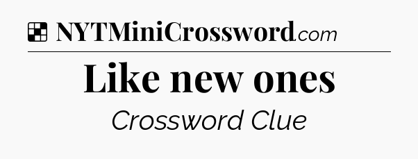 Solution: Like new ones - NYT Crossword