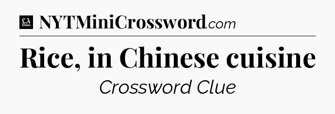 Rice, in Chinese cuisine - LA Times Crossword