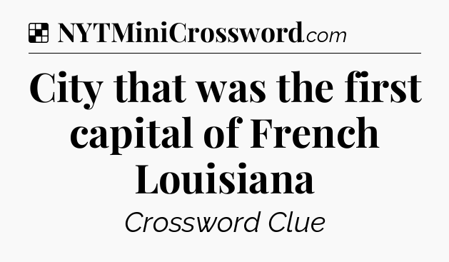 Solution: City that was the first capital of French Louisiana - NYT Crossword