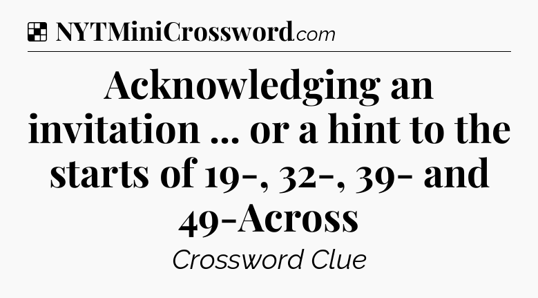 Solution: Acknowledging an invitation ... or a hint to the starts of 19-, 32-, 39- and 49-Across - NYT Crossword