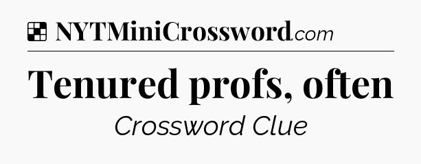 Tenured profs, often NYT Crossword