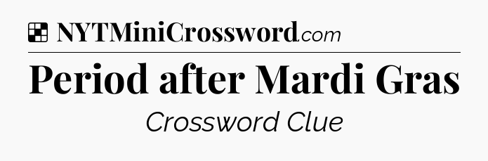 Solution: Period after Mardi Gras - NYT Crossword