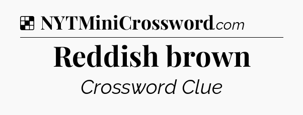 Solution: Reddish brown - NYT Crossword