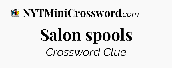 Salon spools Crossword Clue
