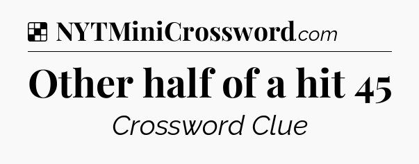 Solution: Other half of a hit 45 - NYT Crossword