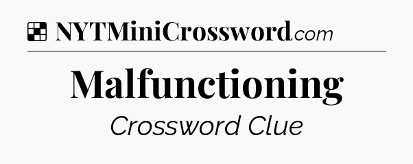 Solution: Malfunctioning - NYT Crossword