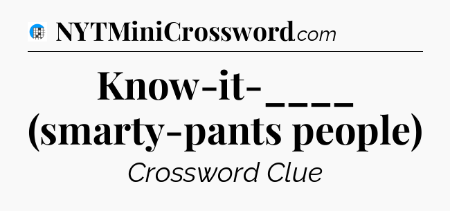 Know-it-____ (smarty-pants people) Crossword Clue