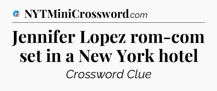 Jennifer Lopez rom-com set in a New York hotel Crossword Clue