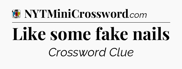 Like some fake nails Crossword Clue