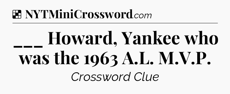 Solution: ___ Howard, Yankee who was the 1963 A.L. M.V.P - NYT Crossword