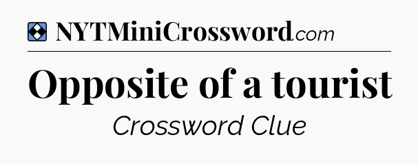 Solution: Opposite of a tourist - NYT Mini Crossword
