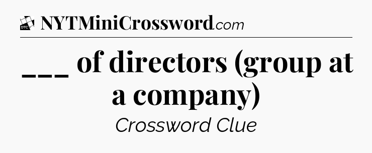 ___ of directors (group at a company) - Daily Themed Mini Crossword