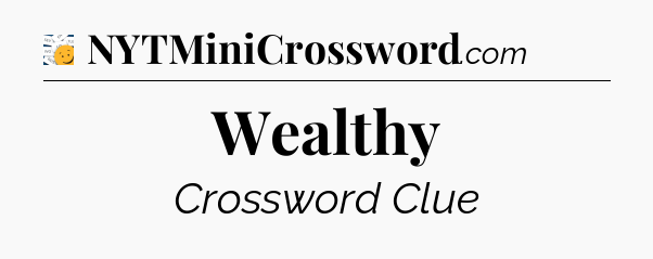 Wealthy - 7 Little Words