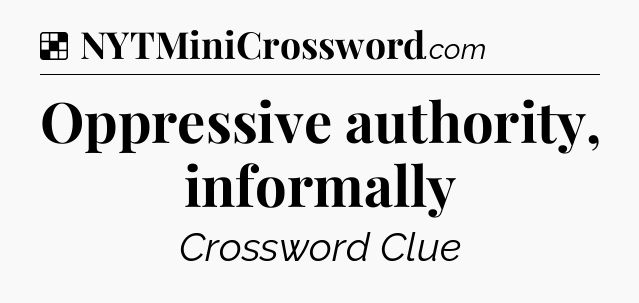 Solution: Oppressive authority, informally - NYT Crossword