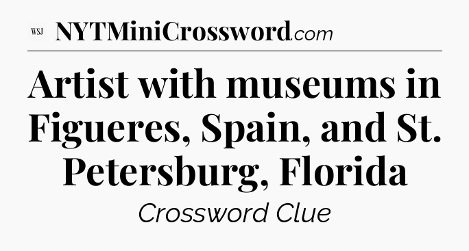 Artist with museums in Figueres, Spain, and St. Petersburg, Florida - WSJ Crossword