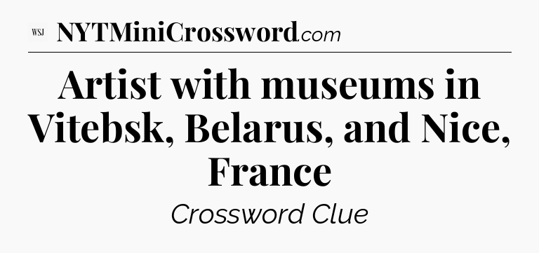 Artist with museums in Vitebsk, Belarus, and Nice, France - WSJ Crossword