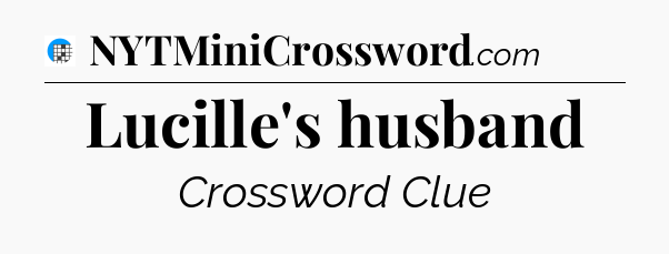 Lucille's husband Crossword Clue