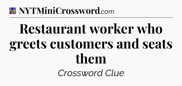 Restaurant worker who greets customers and seats them Crossword Clue