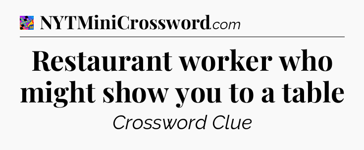 Restaurant worker who might show you to a table Crossword Clue