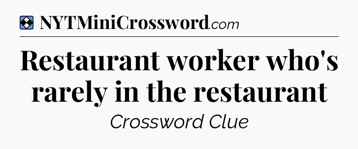 Solution: Restaurant worker who's rarely in the restaurant - NYT Mini Crossword
